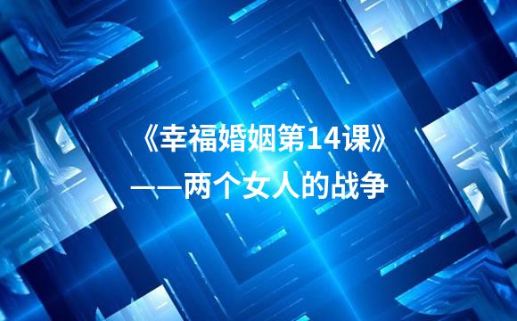 《幸福婚姻第14课》——两个女人的战争