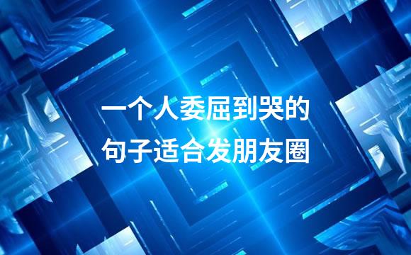 一个人委屈到哭的句子适合发朋友圈