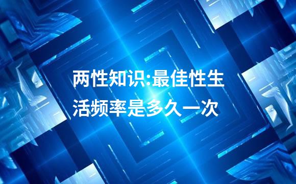 两性知识:最佳性生活频率是多久一次