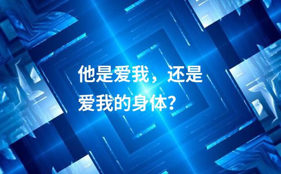他是爱我，还是爱我的身体？