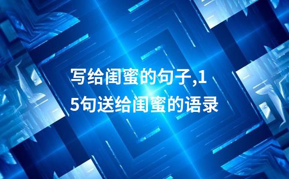 写给闺蜜的句子,15句送给闺蜜的语录