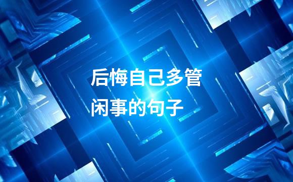 后悔自己多管闲事的句子