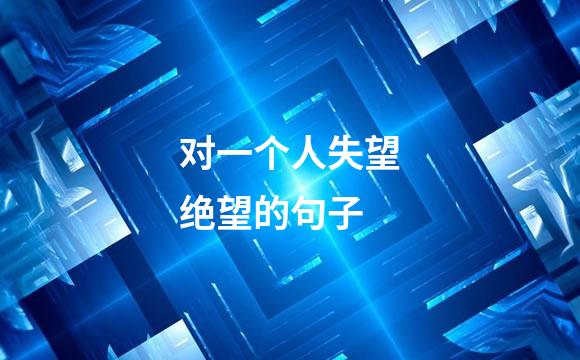 对一个人失望绝望的句子