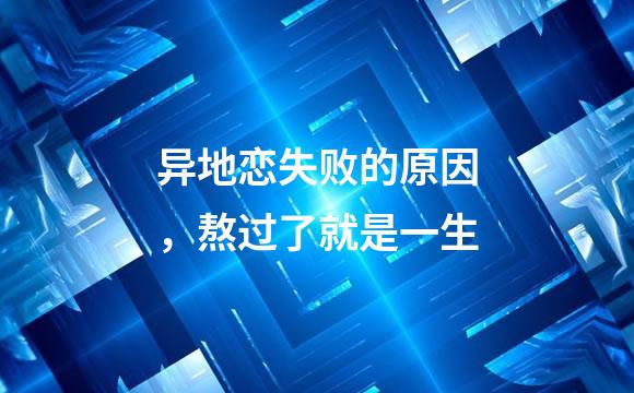异地恋失败的原因，熬过了就是一生