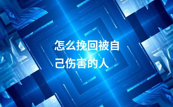 怎么挽回被自己伤害的人