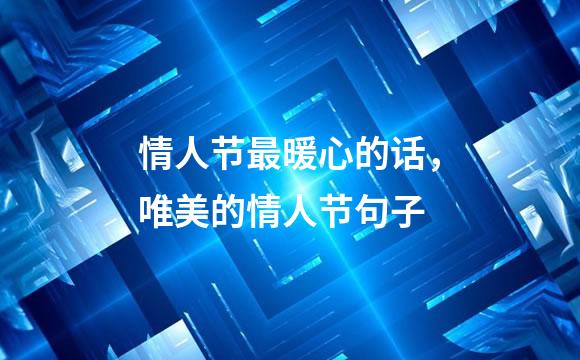 情人节最暖心的话，唯美的情人节句子