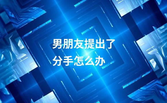 男朋友提出了分手怎么办