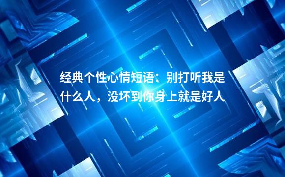 经典个性心情短语：别打听我是什么人，没坏到你身上就是好人