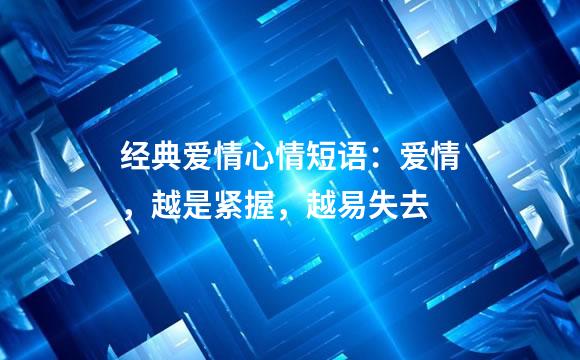 经典爱情心情短语：爱情，越是紧握，越易失去