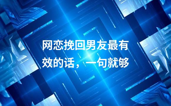 网恋挽回男友最有效的话，一句就够
