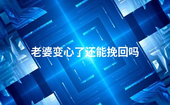 老婆变心了还能挽回吗