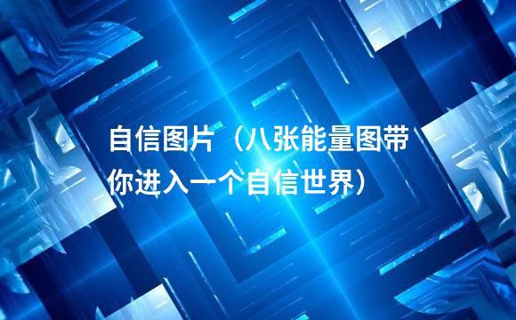 自信图片（八张能量图带你进入一个自信世界）