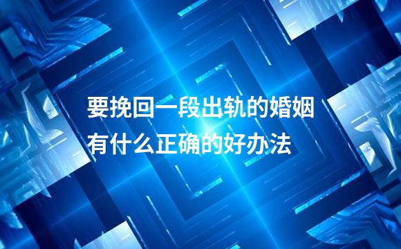 要挽回一段出轨的婚姻有什么正确的好办法