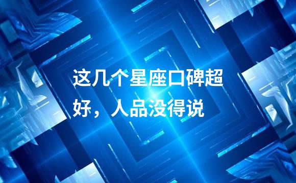 这几个星座口碑超好，人品没得说