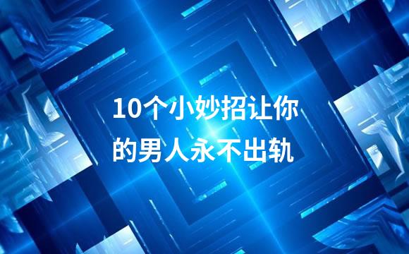 10个小妙招让你的男人永不出轨