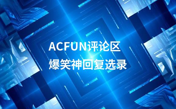 ACFUN评论区爆笑神回复选录