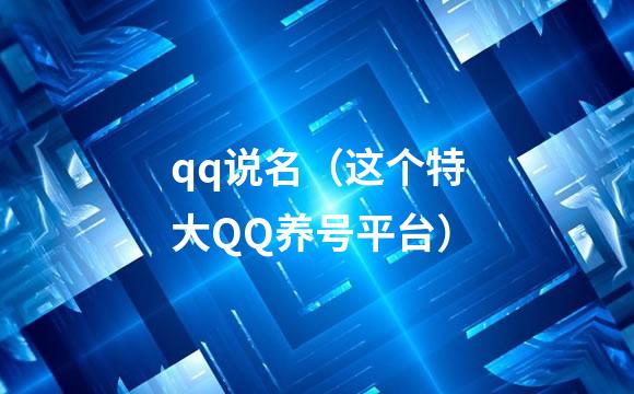 qq说名（这个特大QQ养号平台）