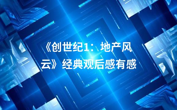 《创世纪1：地产风云》经典观后感有感