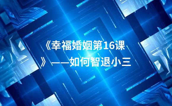 《幸福婚姻第16课》——如何智退小三