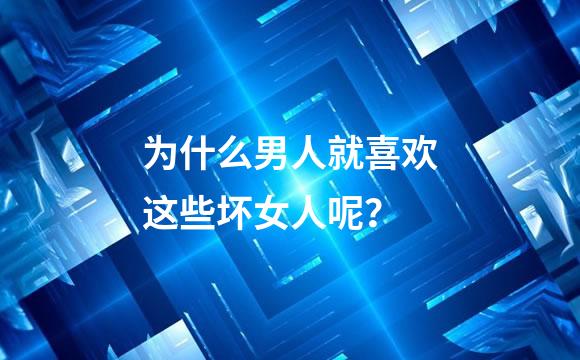 为什么男人就喜欢这些坏女人呢？