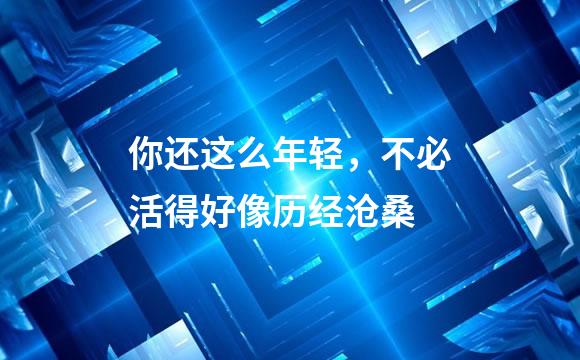 你还这么年轻，不必活得好像历经沧桑