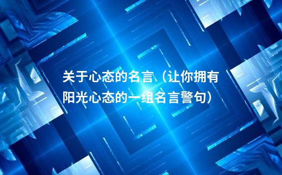 关于心态的名言（让你拥有阳光心态的一组名言警句）