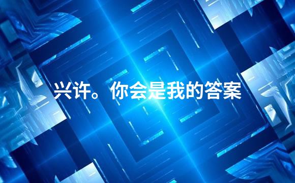 兴许。你会是我的答案