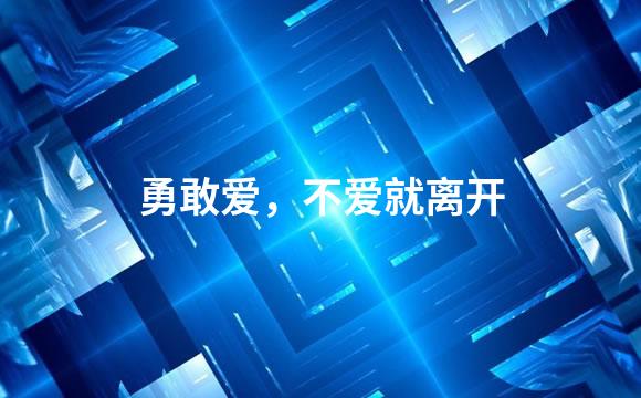 勇敢爱，不爱就离开