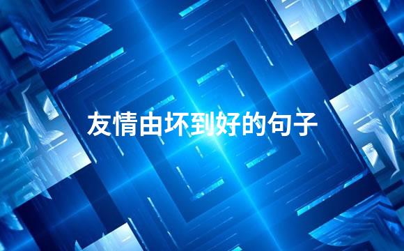 友情由坏到好的句子