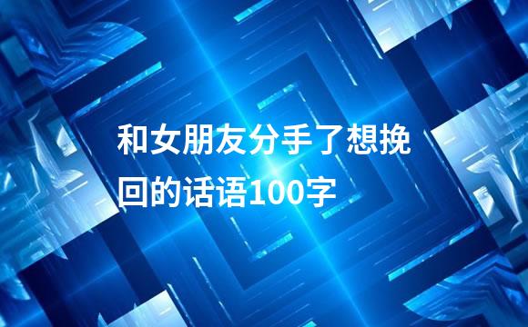 和女朋友分手了想挽回的话语100字