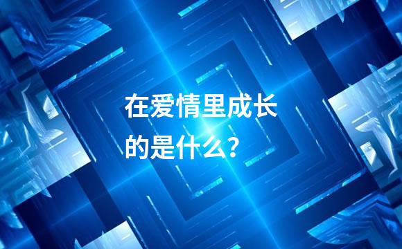 在爱情里成长的是什么？