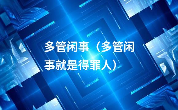 多管闲事（多管闲事就是得罪人）