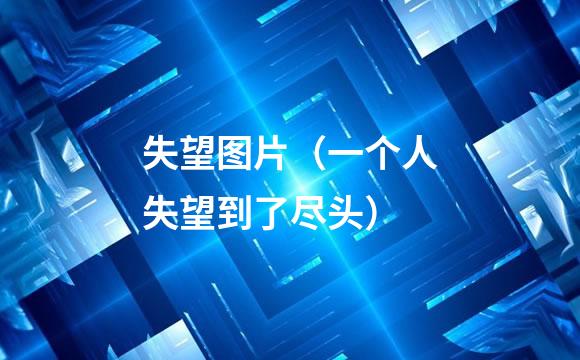 失望图片（一个人失望到了尽头）