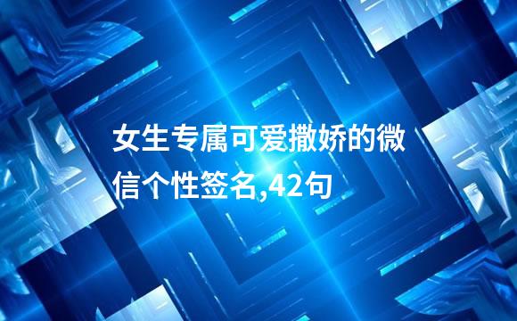 女生专属可爱撒娇的微信个性签名,42句