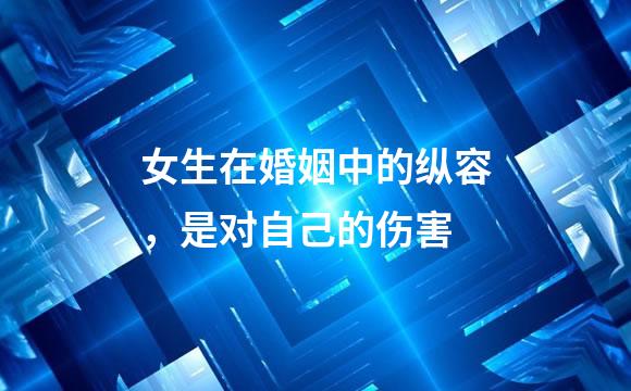 女生在婚姻中的纵容，是对自己的伤害