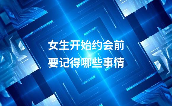 女生开始约会前要记得哪些事情