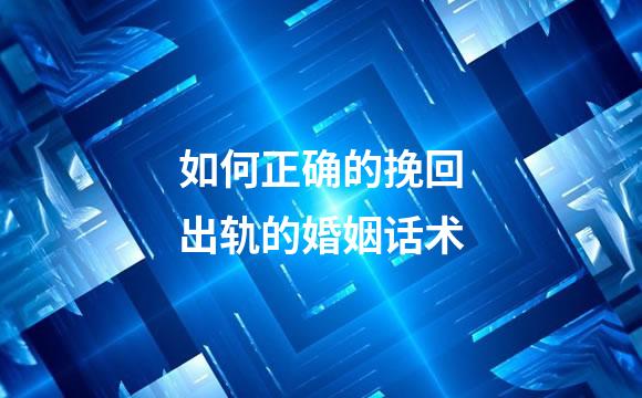如何正确的挽回出轨的婚姻话术