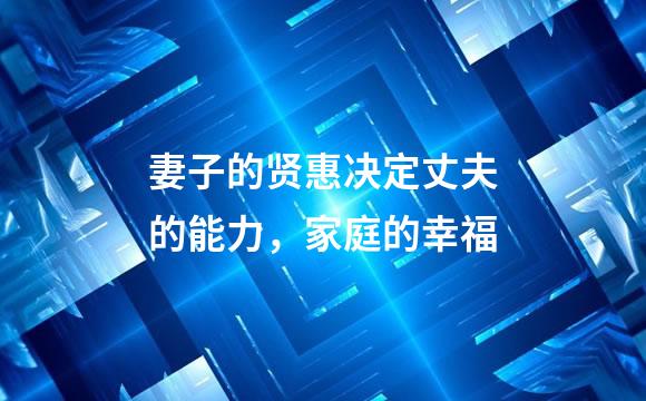 妻子的贤惠决定丈夫的能力，家庭的幸福