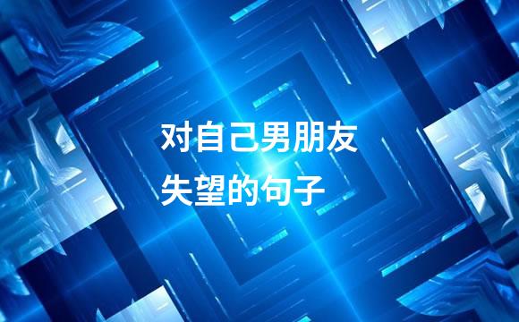 对自己男朋友失望的句子