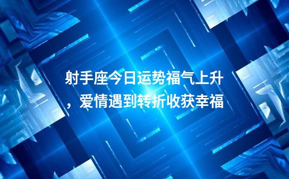 射手座今日运势福气上升，爱情遇到转折收获幸福