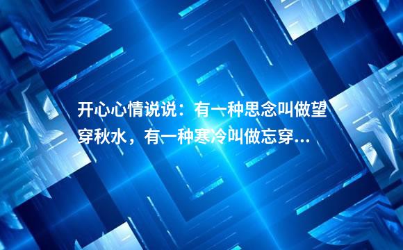 开心心情说说：有一种思念叫做望穿秋水，有一种寒冷叫做忘穿秋裤