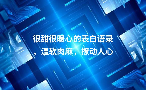 很甜很暖心的表白语录，温软肉麻，撩动人心