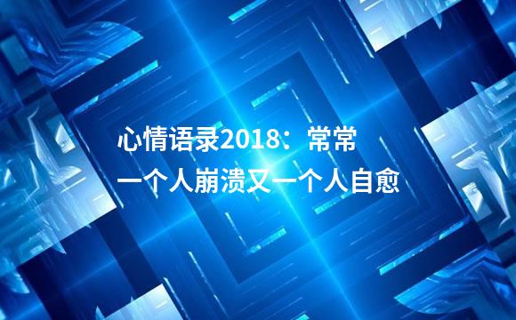 心情语录2018：常常一个人崩溃又一个人自愈