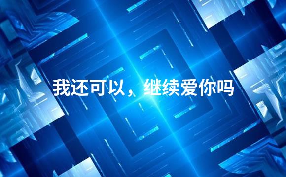 我还可以，继续爱你吗