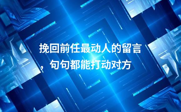 挽回前任最动人的留言，句句都能打动对方