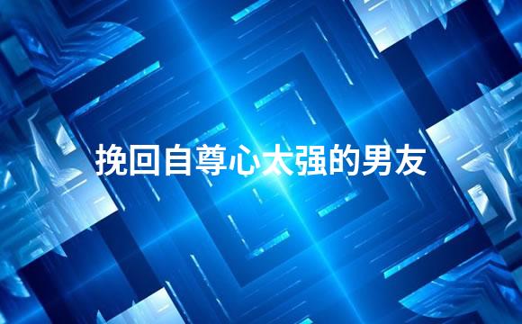 挽回自尊心太强的男友