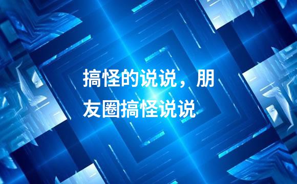 搞怪的说说，朋友圈搞怪说说
