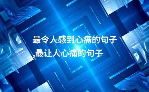 最令人感到心痛的句子,最让人心痛的句子