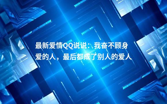 最新爱情QQ说说：我奋不顾身爱的人，最后都成了别人的爱人