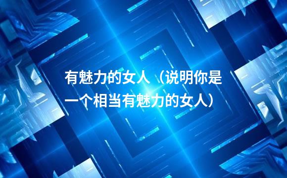 有魅力的女人（说明你是一个相当有魅力的女人）
